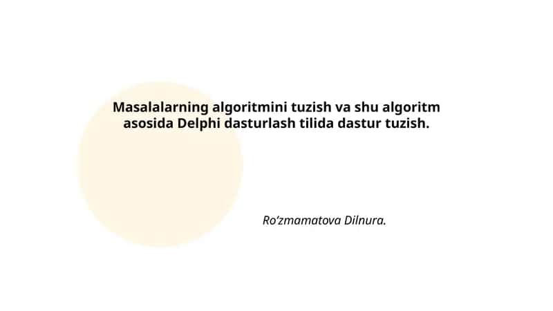 Masalalarning algoritmini tuzish va shu algoritm asosida Delphi dasturlash tilida dastur