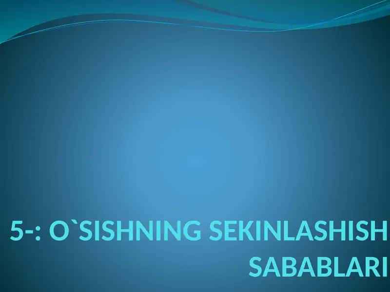 O`SISHNING SEKINLASHISH SABABLARI