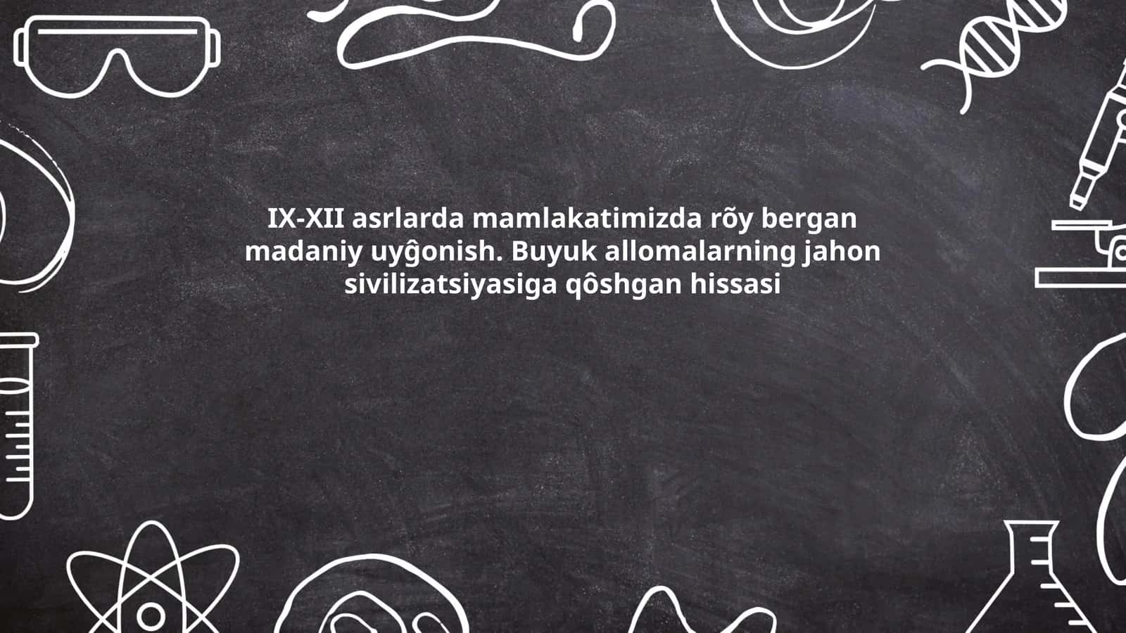 IX-XII asrlarda mamlakatimizda rõy bergan madaniy uyĝonish. Buyuk allomalarning jahon sivilizatsiyasiga qôshgan hissasi
