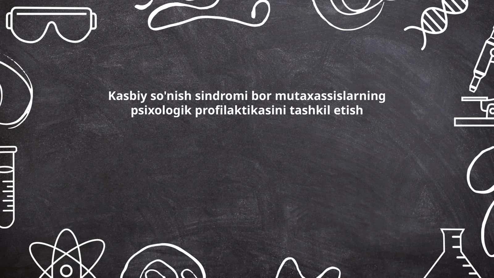 Kasbiy so'nish sindromi bor mutaxassislarning psixologik profilaktikasini tashkil etish