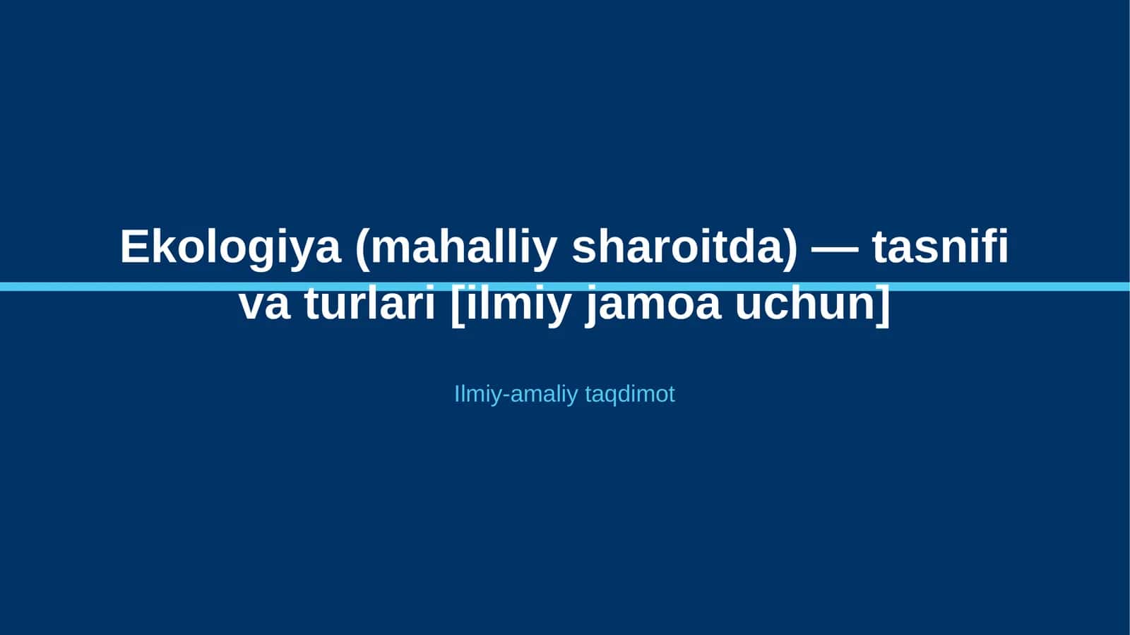 Ekologiya (mahalliy sharoitda) — tasnifi va turlari [ilmiy jamoa uchun]