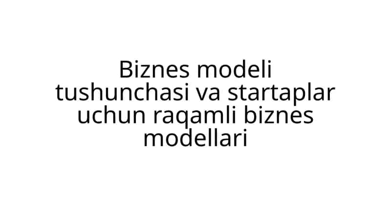 Biznes modeli tushunchasi va startaplar uchun raqamli biznes modellari