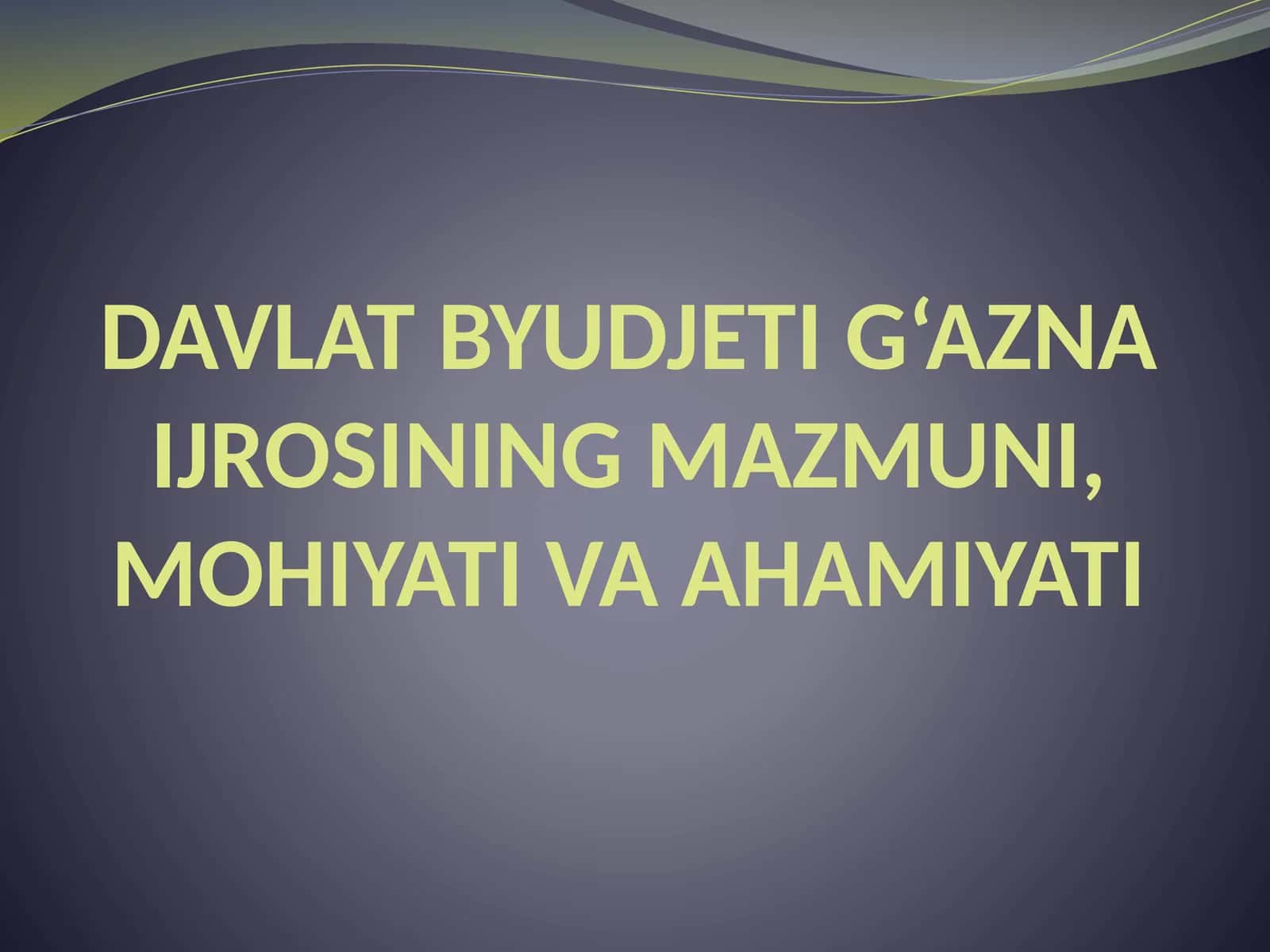 DAVLAT BYUDJETI G‘AZNA IJROSINING MAZMUNI, MOHIYATI VA AHAMIYATI