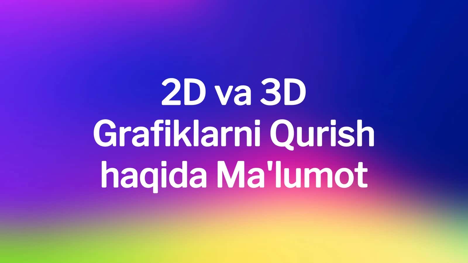 2D va 3D Grafiklarni Qurish haqida Ma'lumot