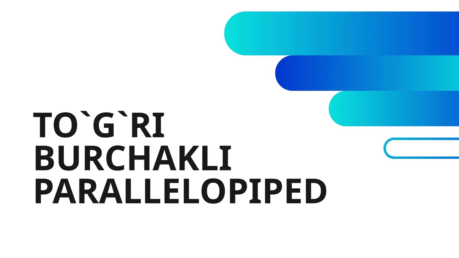 TO`G`RI BURCHAKLI PARALLELOPIPED