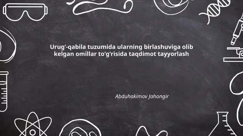Urugʻ-qabila tuzumida ularning birlashuviga olib kelgan omillar toʻgʻrisida taqdimot tayyorlash