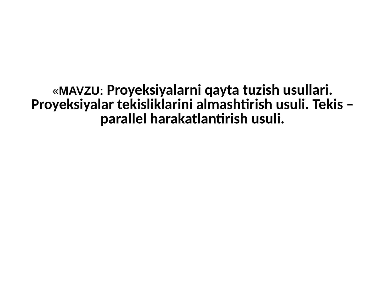 Proyeksiyalarni qayta tuzish usullari. Proyeksiyalar tekisliklarini almashtirish usuli. Tekis – parallel harakatlantirish usuli.