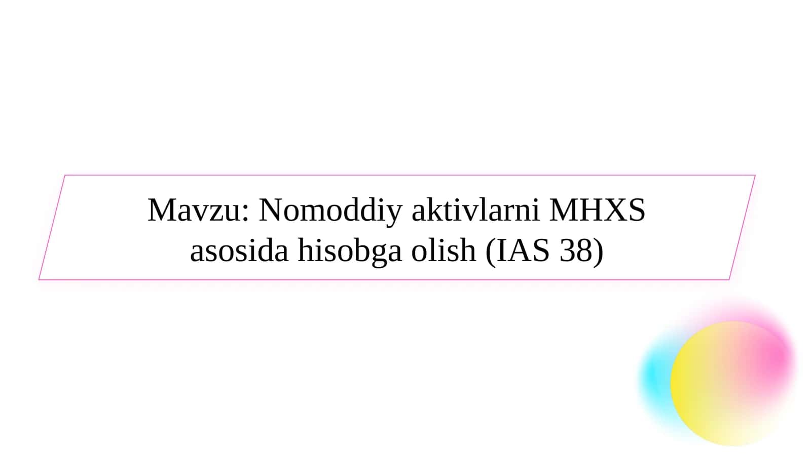 Nomoddiy aktivlarni MHXS asosida hisobga olish (IAS 38)   Nomoddiy aktivlarni MHXS asosida hisobga olish (IAS 38)