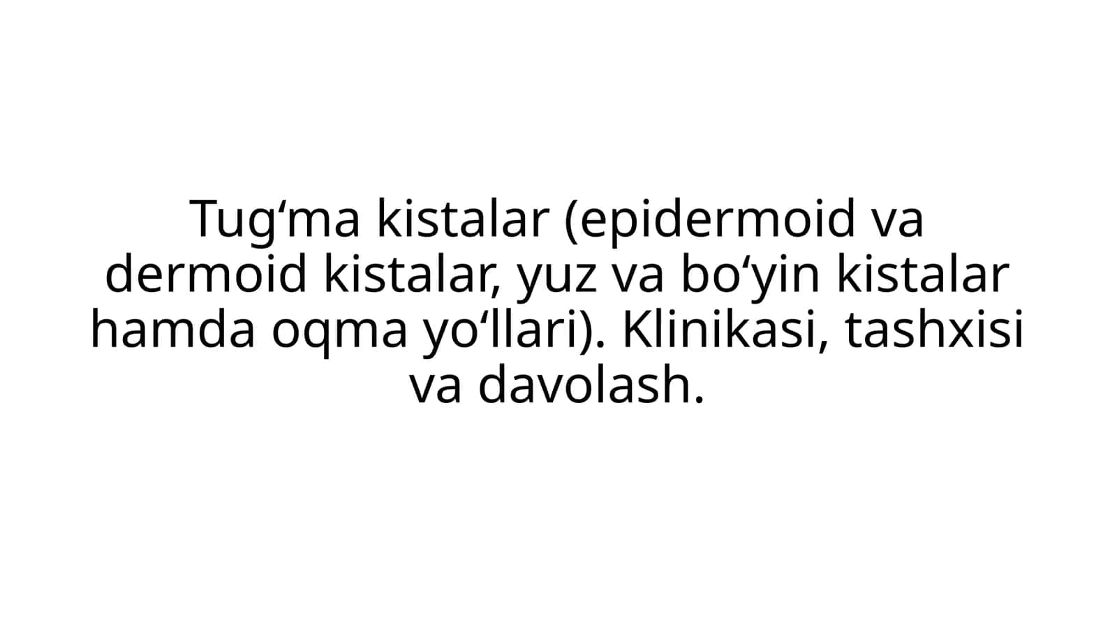 Tug‘ma kistalar (epidermoid va dermoid kistalar, yuz va bo‘yin kistalar hamda oqma yo‘llari)