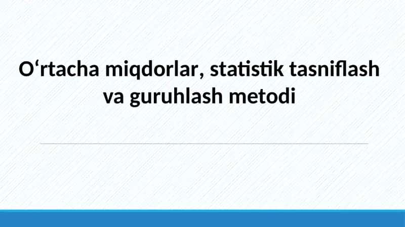 O‘rtachamiqdorlar, statistik tasniflash va guruhlash metodi