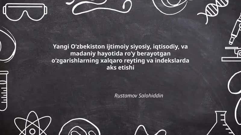 Yangi Oʻzbekiston ijtimoiy siyosiy, iqtisodiy, va madaniy hayotida roʻy berayotgan oʻzgarishlarning xalqaro reyting va indekslarda aks etishi