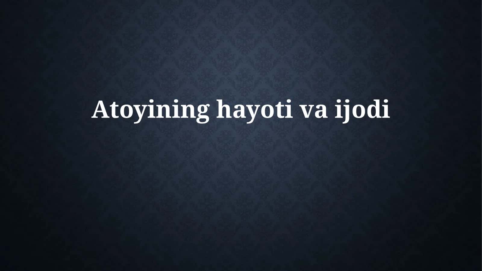 Atoyi hayoti va ijodi