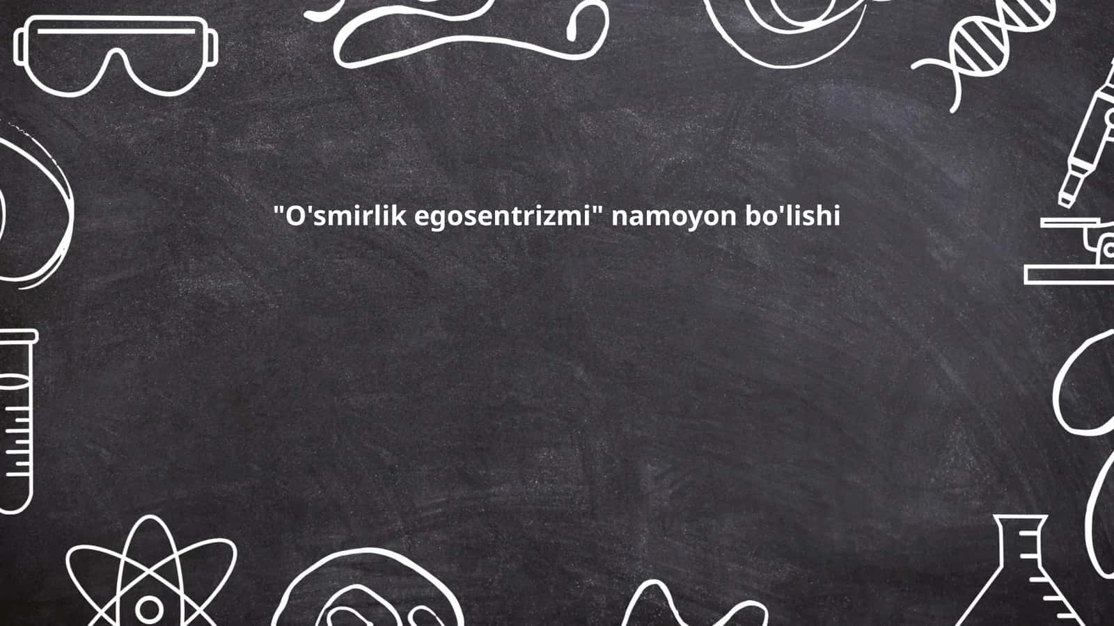 O'smirlik egosentrizmi namoyon bo'lishi