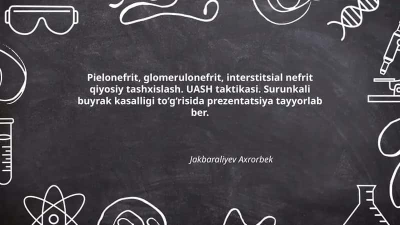 Pielonefrit, glomerulonefrit, interstitsial nefrit qiyosiy tashxislash. UASH taktikasi. Surunkali buyrak kasalligi