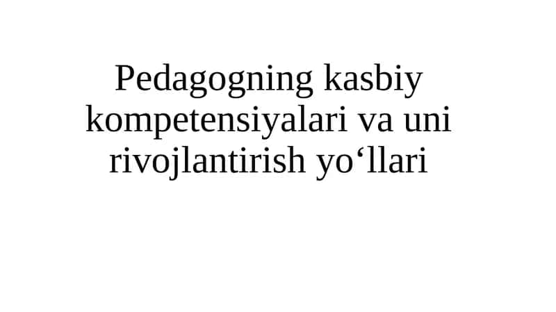 Pedagogning kasbiy kompetensiyalari va uni rivojlantirish yo‘llari