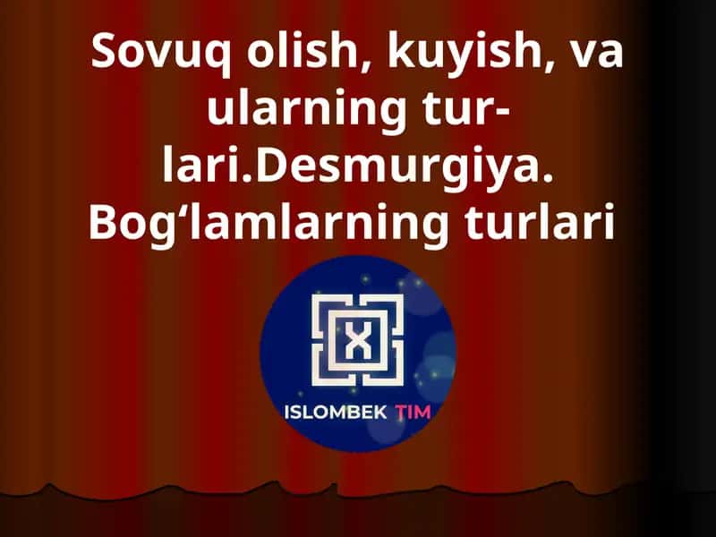 Sovuq olish, kuyish, va ularning turlari.Desmurgiya. Bog‘lamlarning turlari