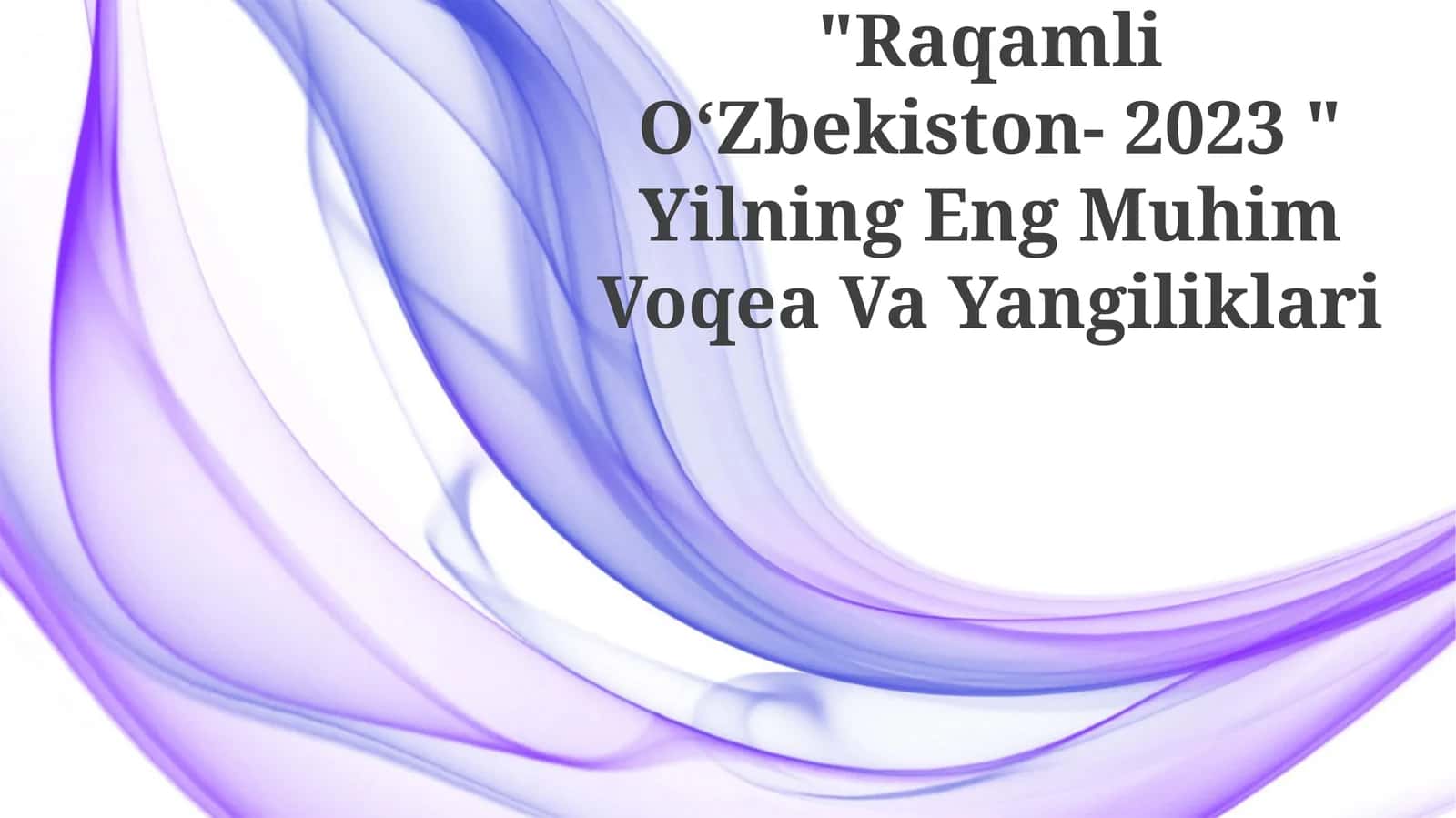 "Raqamli OʻZbekiston- 2023 " Yilning Eng Muhim Voqea Va Yangiliklari
