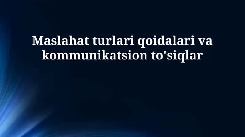 Maslahat turlari qoidalari va kommunikatsion to'siqlar