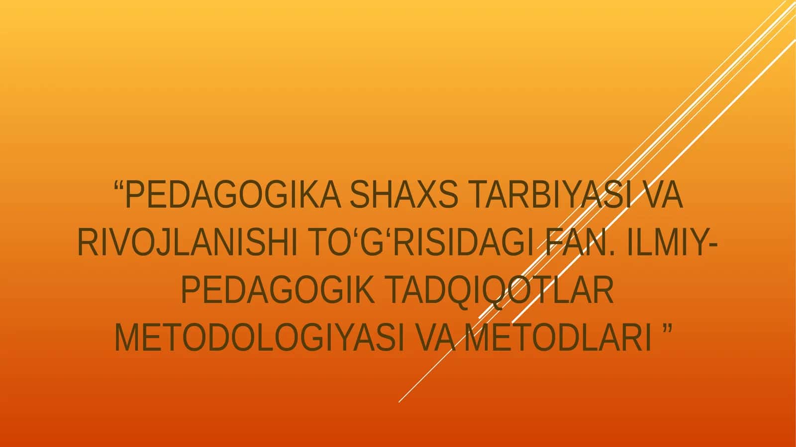 “PEDAGOGIKA SHAXS TARBIYASI VA RIVOJLANISHI TO‘G‘RISIDAGI FAN. ILMIY-PEDAGOGIK TADQIQOTLAR METODOLOG