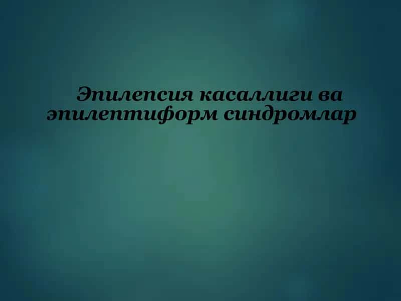 Эпилепсия касаллиги ва эпилептиформ синдромларщ