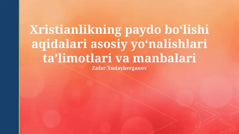 Xristianlikning paydo bo'lishi aqidalari asosiy yo'nalishlari ta'limotlari va manbalari