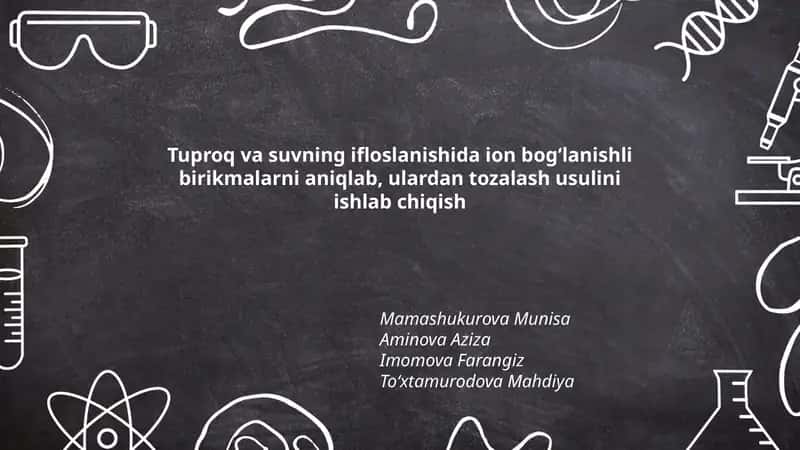 Tuproq va suvning ifloslanishida ion bog'lanishli birikmalarni aniqlab, ulardan tozalash usulini ishlab chiqish