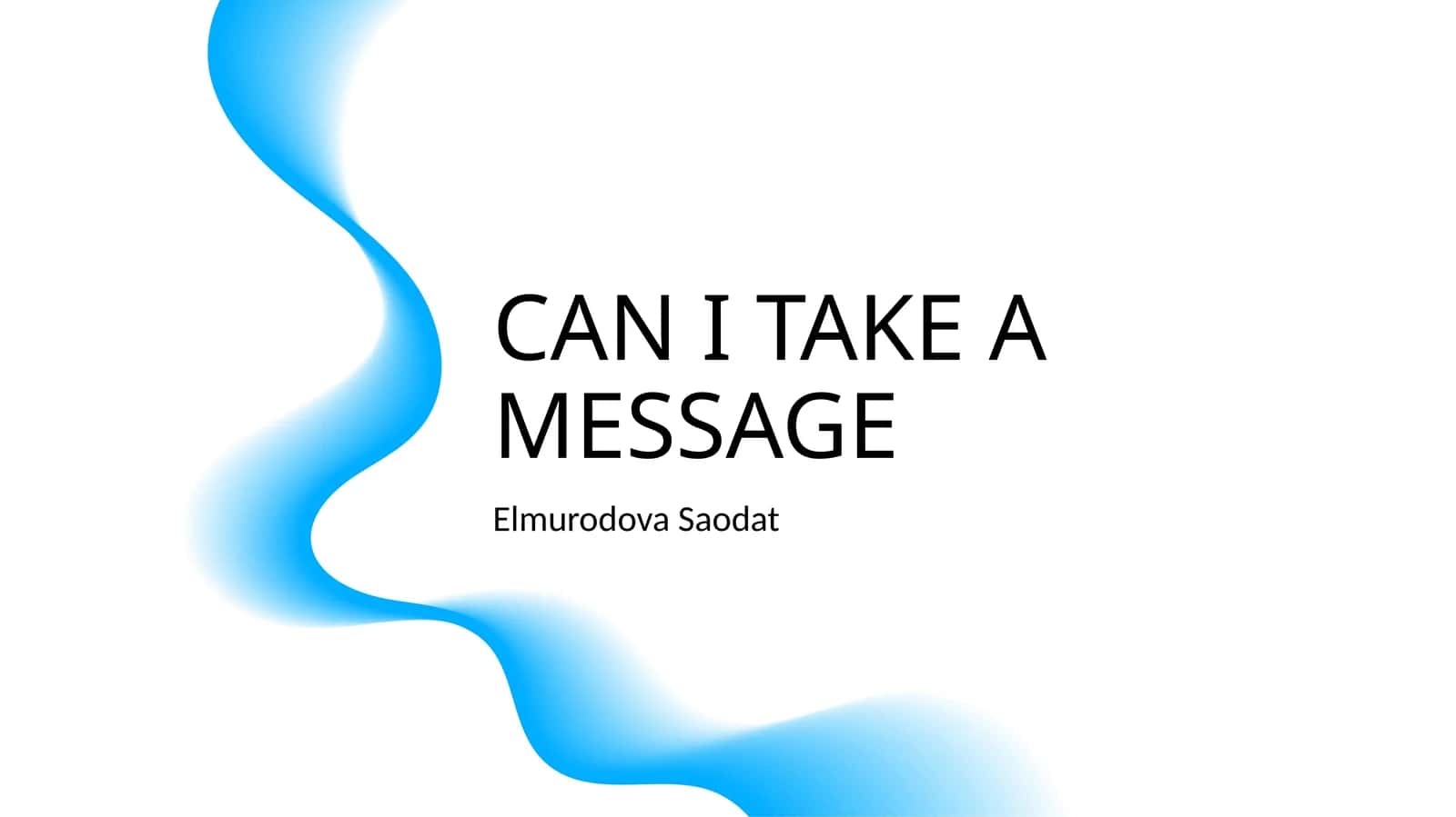 CAN I TAKE A MESSAGE