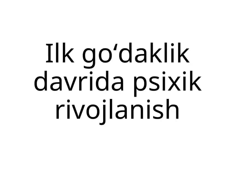 Ilk goʻdaklik davrida psixik rivojlanish