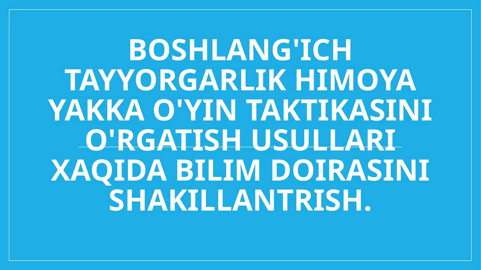 Boshlang'ich tayyorgarlik himoya yakka o'yin taktikasini o'rgatish usullari xaqida bilim doirasini shakillantrish.