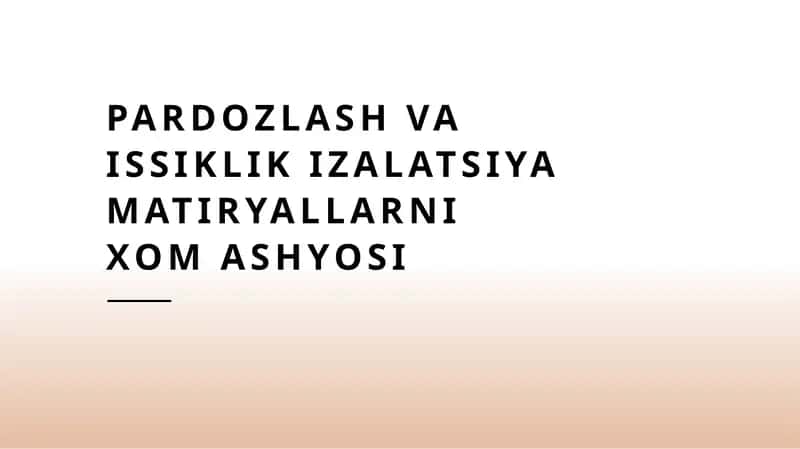 Pardozlash va Issiklik izalatsiya matiryallarni Xom ashyosi