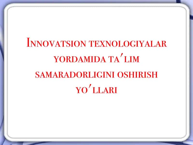Innovatsion texnologiyalar yordamida ta'lim samaradorligini oshirish yo'llari