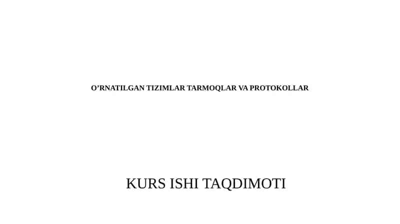 O’RNATILGAN TIZIMLAR TARMOQLAR VA PROTOKOLLAR KURS ISHI TAQDIMOTI