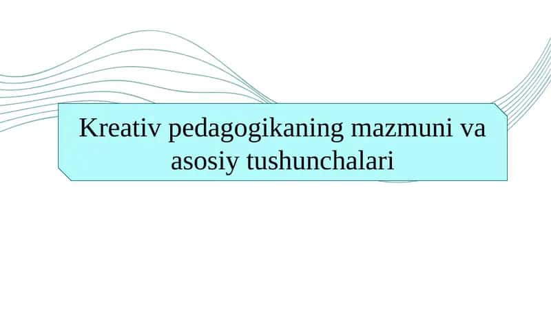 Kreativ pedagogikaning mazmuni va asosiy tushunchalari
