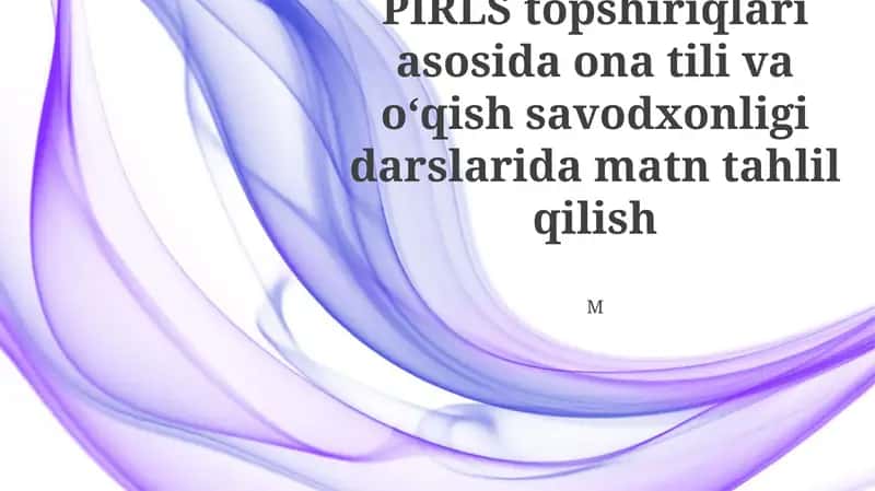 PIRLS topshiriqlari asosida ona tili va o‘qish savodxonligi darslarida matn tahlil qilish