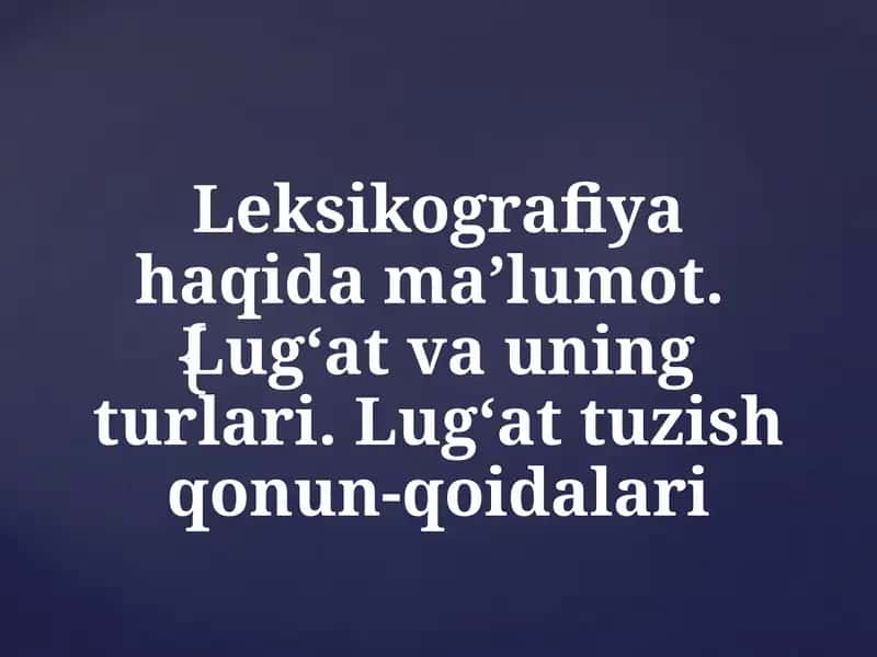 Leksikografiya haqida ma’lumot. Lug'at va uning turlari. Lug'at tuzish qonun-qoidalari