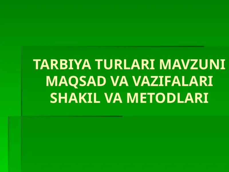 TARBIYA TURLARI MAVZUNI MAQSAD VA VAZIFALARI SHAKIL VA METODLARI