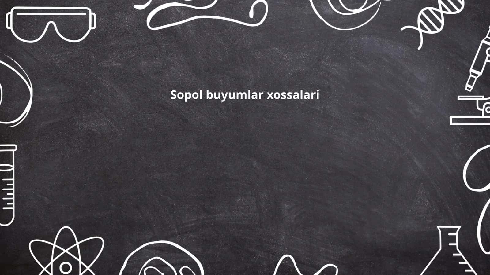 Sopol buyumlar xossalari