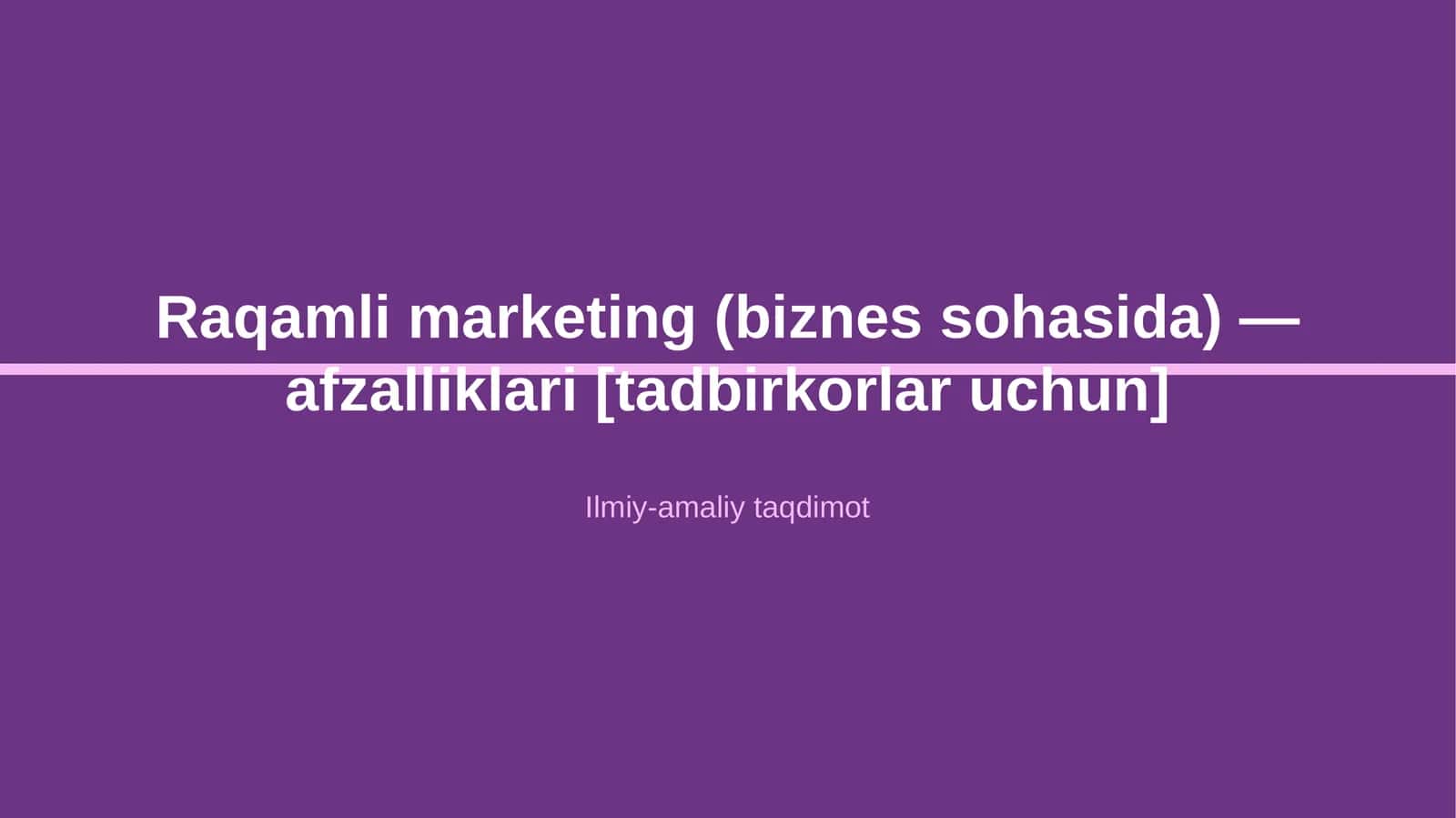 Raqamli marketing (biznes sohasida) — afzalliklari [tadbirkorlar uchun]