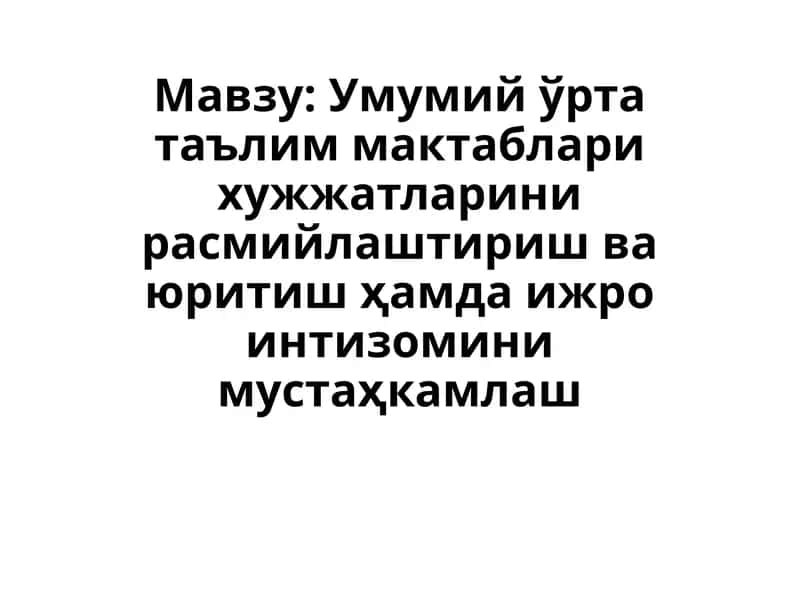 Умумий ўрта таълим мактаблари хужжатларинирасмийлаштириш ва юритиш ҳамда ижро интизомини мустаҳкамлаш.