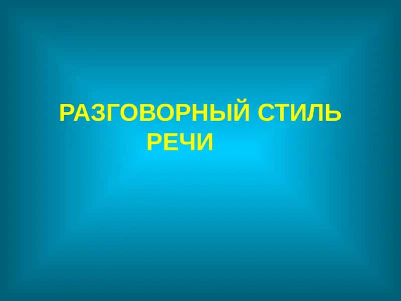 РАЗГОВОРНЫЙ СТИЛЬ РЕЧИ
