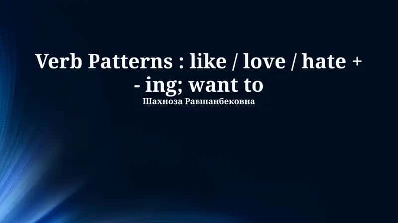 Verb Patterns: like / love / hate + - ing; want to