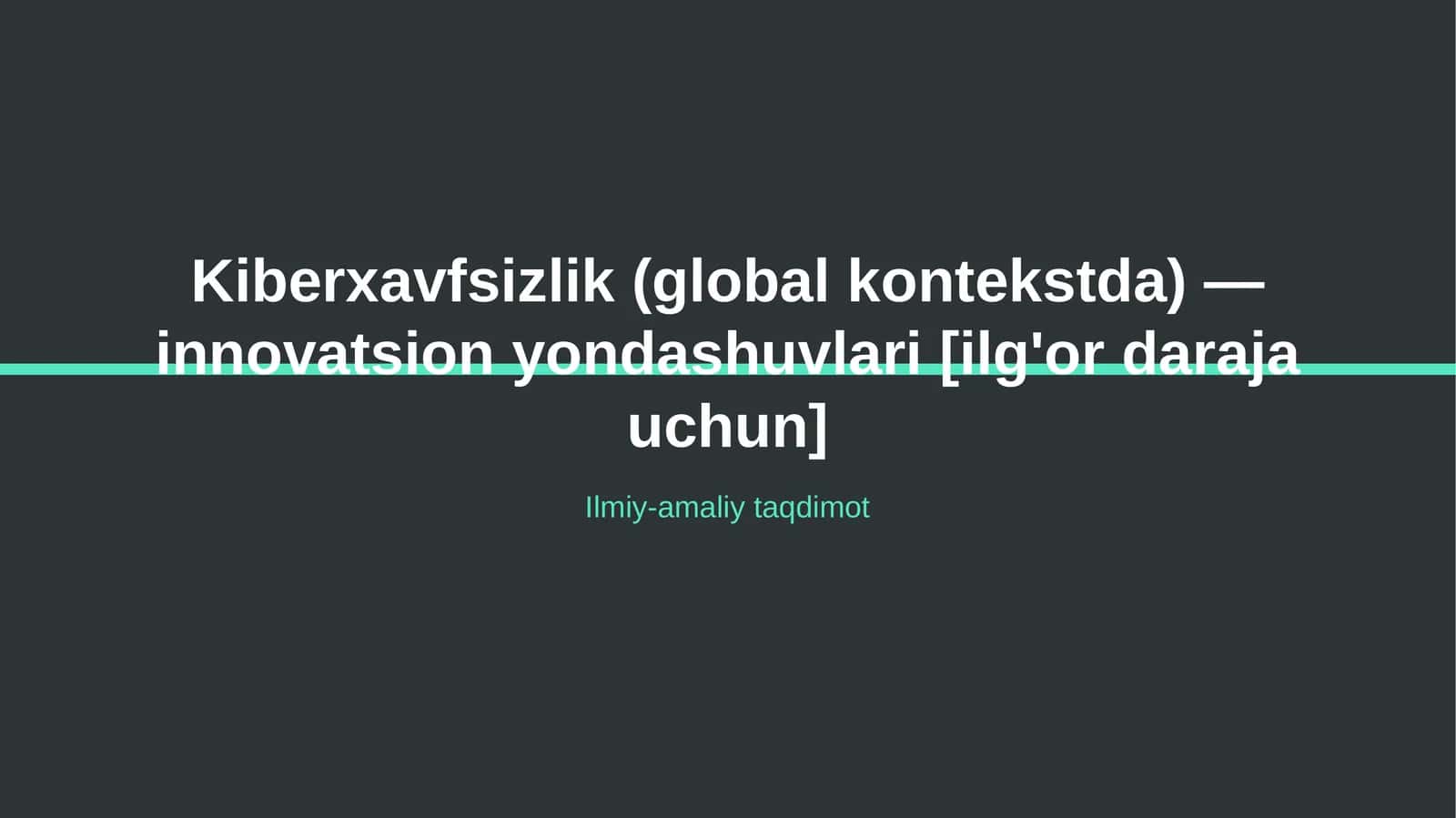 Kiberxavfsizlik (global kontekstda) — innovatsion yondashuvlari [ilg'or daraja uchun]