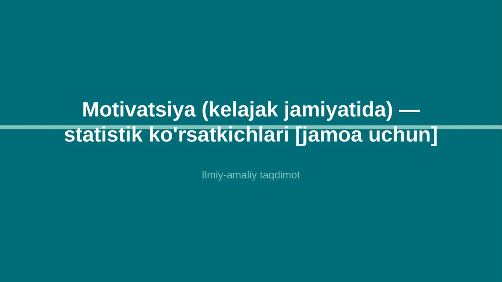 Motivatsiya (kelajak jamiyatida) — statistik ko'rsatkichlari [jamoa uchun]