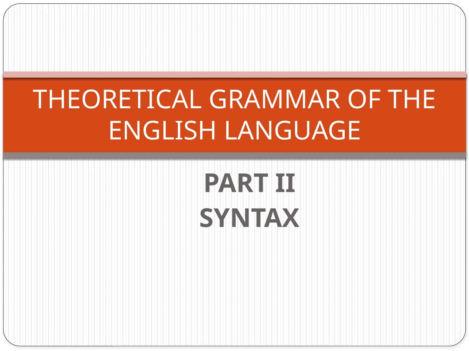 THEORETICAL GRAMMAR OF THE ENGLISH LANGUAGE