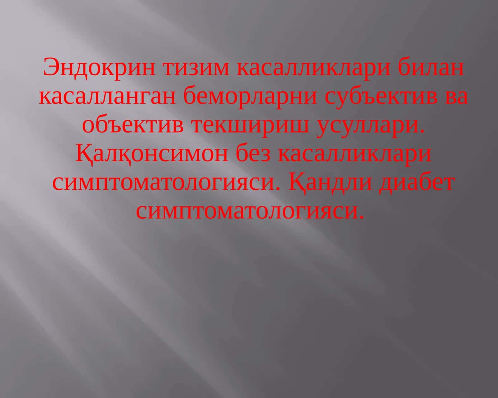 Эндокрин тизим касалликлари билан касалланган беморларни субъектив ва объектив текшириш усуллари. Қалқонсимон без касалликлари симптоматологияси. Қандли диабет симптоматологияси.
