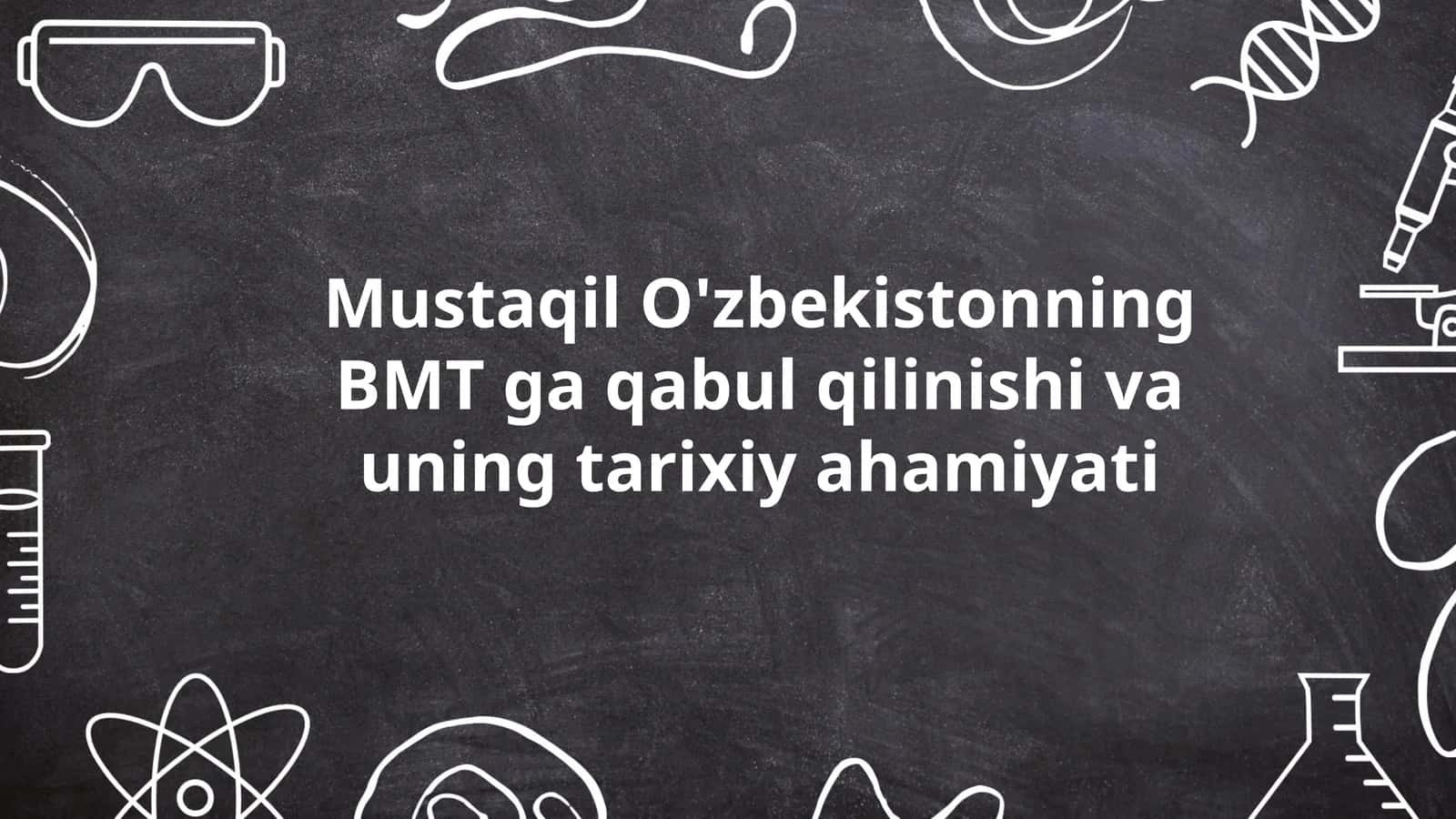 Mustaqil O'zbekistonning BMT ga qabul qilinishi va uning tarixiy ahamiyati