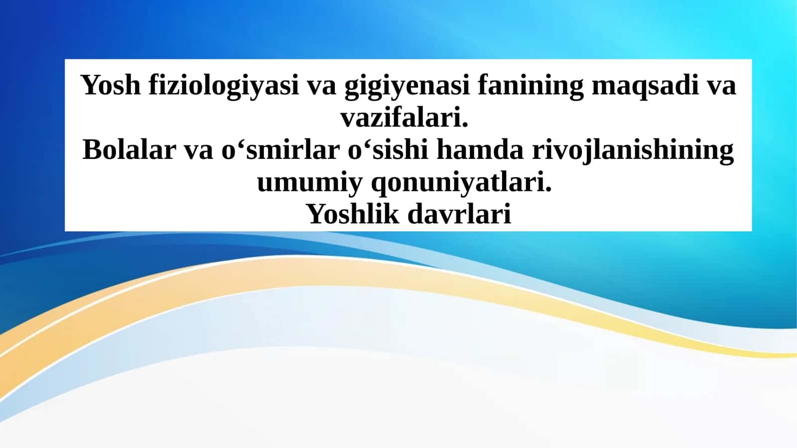 Yosh fiziologiyasi va gigiyenasi fanining maqsadi va vazifalari. Bolalar va o‘smirlar o‘sishi hamda rivojlanishining umumiy qonuniyatlari. Yoshlik davrlari
