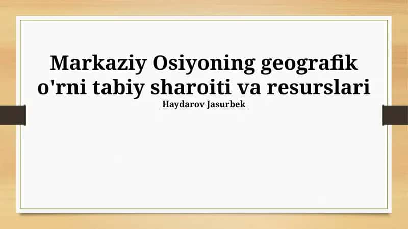 Markaziy Osiyoning geografik o'rni tabiy sharoiti va resurslari