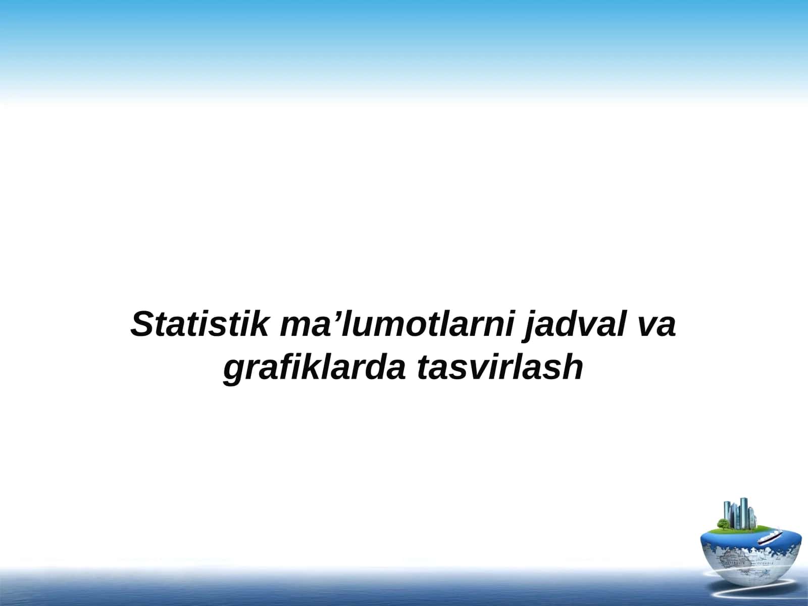 Statistik ma’lumotlarni jadval va grafiklarda tasvirlash