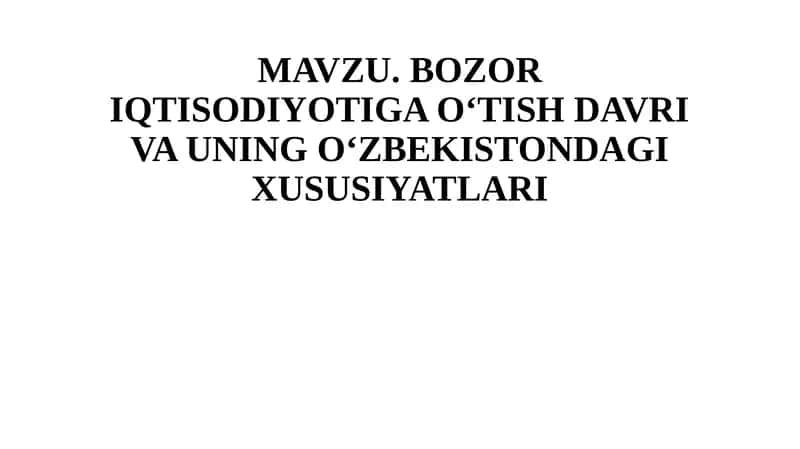 Bozor Iqtisodiyotiga O‘tish Davri va uning O‘zbekistondagi Xususiyatlari